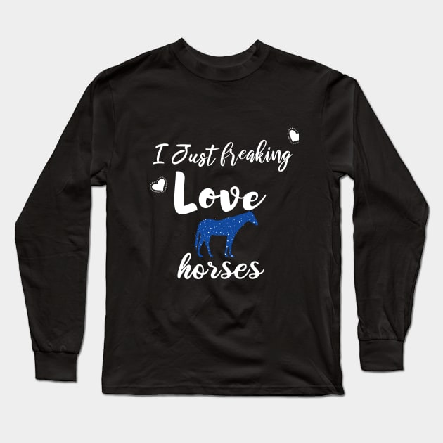 I Just Freaking Love Horses Long Sleeve T-Shirt by SAM DLS